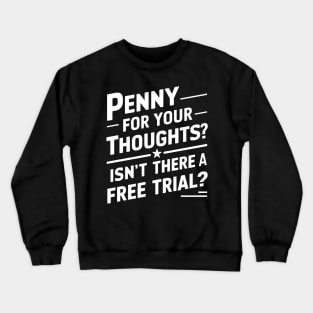 Penny For Your Thought Isn't There Free Trial Funny Sarcastic Crewneck Sweatshirt